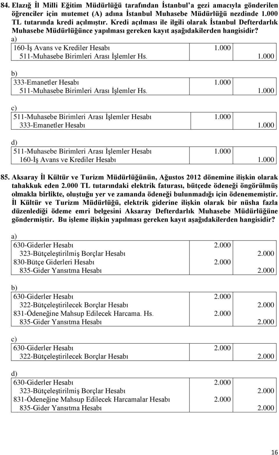 000 511-Muhasebe Birimleri Arası İşlemler Hs. 1.000 333-Emanetler Hesabı 1.000 511-Muhasebe Birimleri Arası İşlemler Hs. 1.000 511-Muhasebe Birimleri Arası İşlemler Hesabı 1.