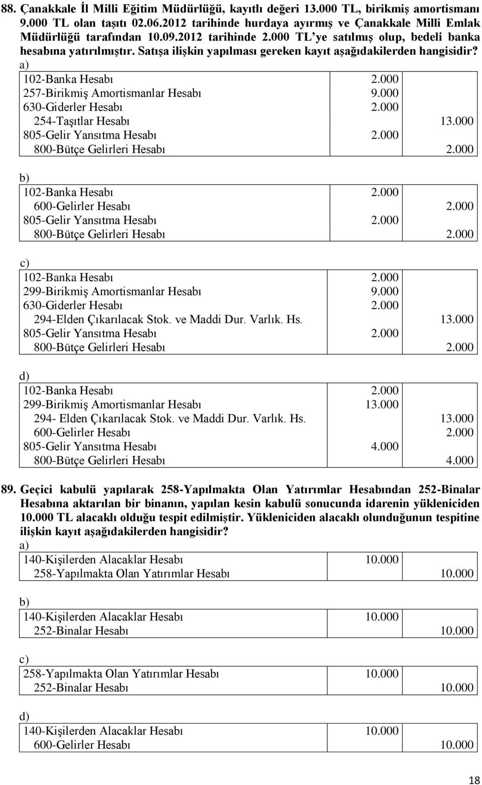 000 257-Birikmiş Amortismanlar Hesabı 9.000 630-Giderler Hesabı 2.000 254-Taşıtlar Hesabı 13.000 805-Gelir Yansıtma Hesabı 2.000 800-Bütçe Gelirleri Hesabı 2.000 102-Banka Hesabı 2.