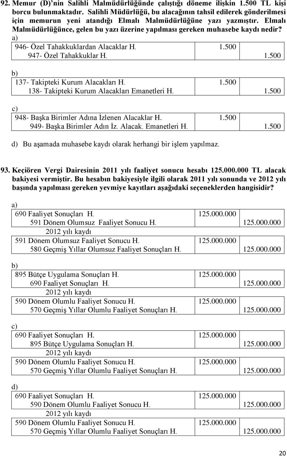 Elmalı Malmüdürlüğünce, gelen bu yazı üzerine yapılması gereken muhasebe kaydı nedir? 946- Özel Tahakkuklardan Alacaklar H. 1.500 947- Özel Tahakkuklar H. 1.500 137- Takipteki Kurum Alacakları H. 1.500 138- Takipteki Kurum Alacakları Emanetleri H.