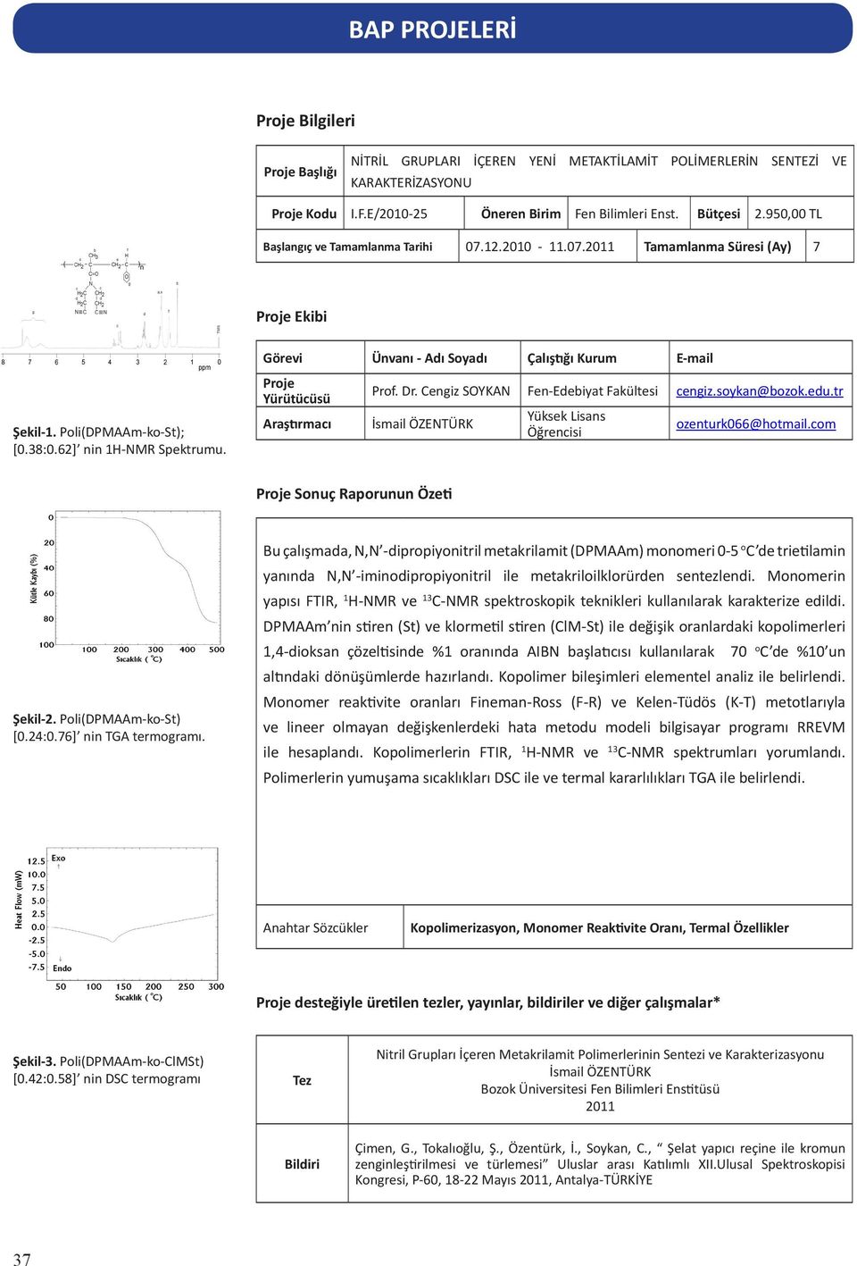 tr İsmail ÖZENTÜRK Yüksek Lisans Öğrencisi ozenturk066@hotmail.com Şekil-2. Poli(DPMAAm-ko-St) [0.24:0.76] nin TGA termogramı.