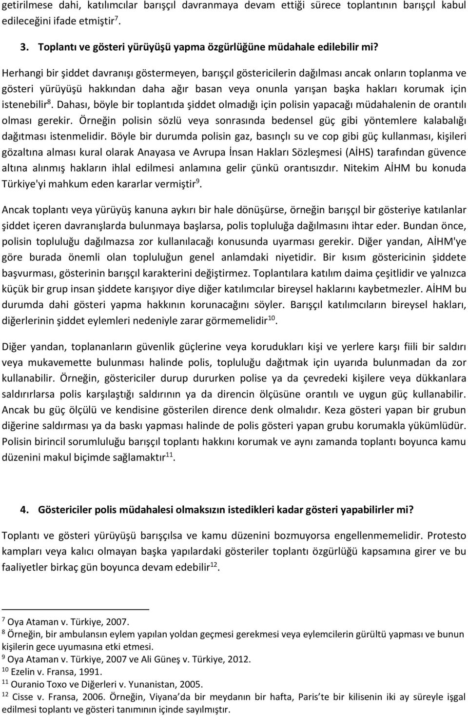 Herhangi bir şiddet davranışı göstermeyen, barışçıl göstericilerin dağılması ancak onların toplanma ve gösteri yürüyüşü hakkından daha ağır basan veya onunla yarışan başka hakları korumak için