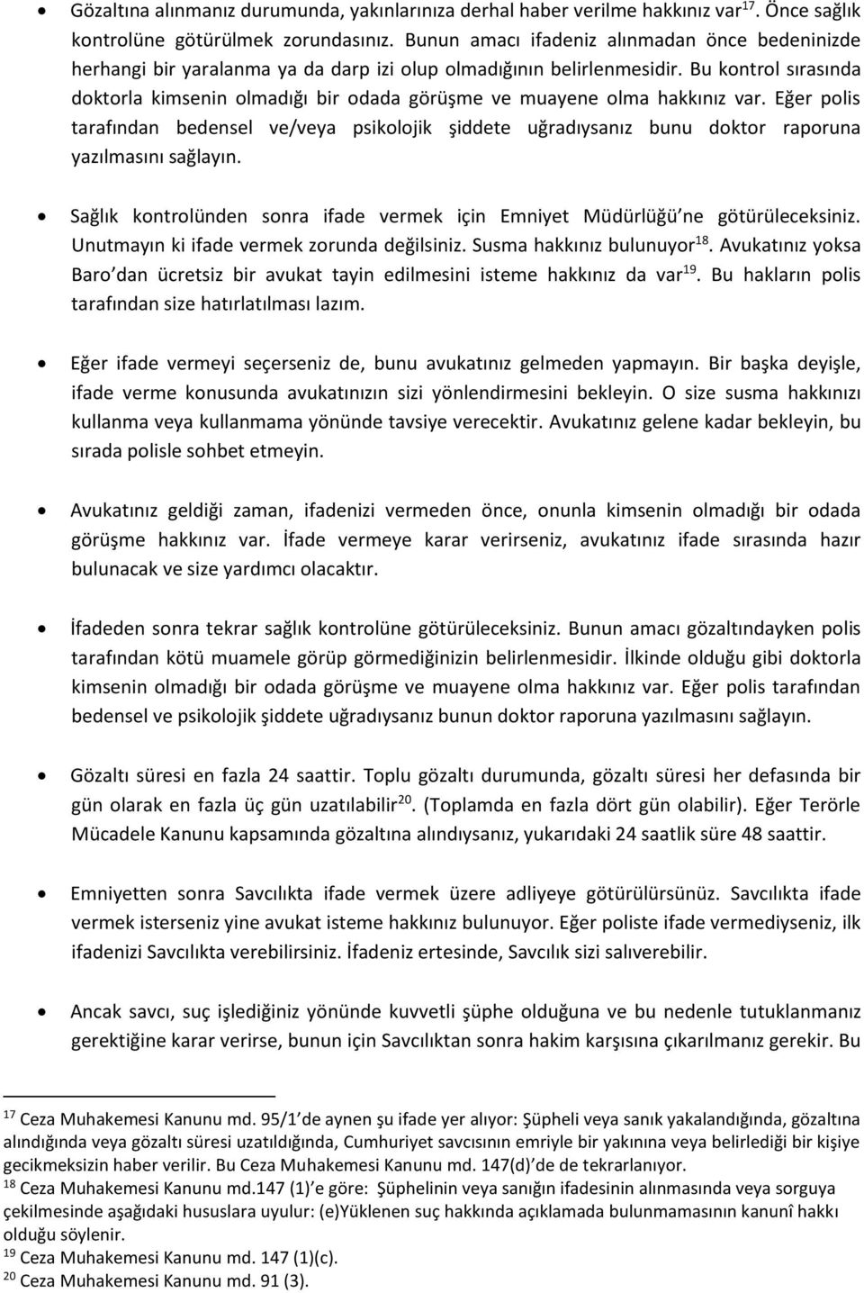 Bu kontrol sırasında doktorla kimsenin olmadığı bir odada görüşme ve muayene olma hakkınız var.