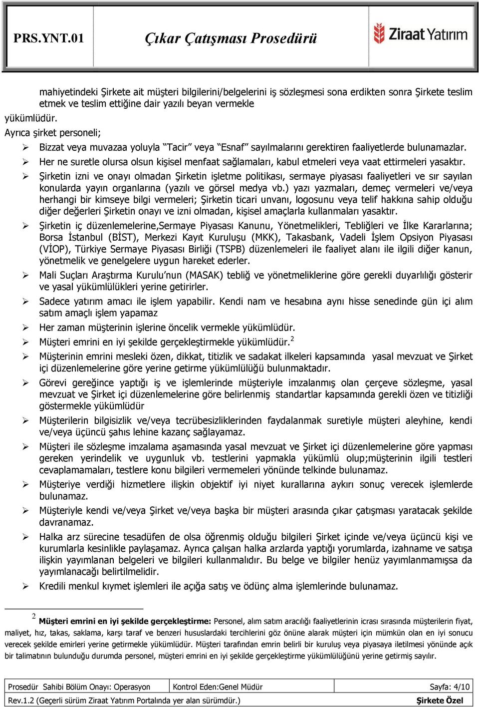 muvazaa yoluyla Tacir veya Esnaf sayılmalarını gerektiren faaliyetlerde bulunamazlar. Her ne suretle olursa olsun kişisel menfaat sağlamaları, kabul etmeleri veya vaat ettirmeleri yasaktır.