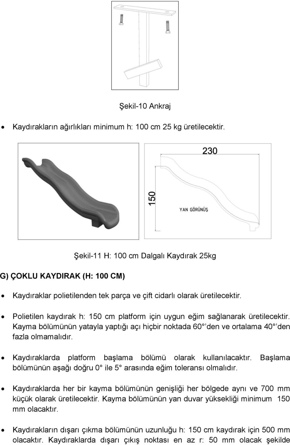 Polietilen kaydırak h: 150 cm platform için uygun eğim sağlanarak üretilecektir. Kayma bölümünün yatayla yaptığı açı hiçbir noktada 60 den ve ortalama 40 den fazla olmamalıdır.