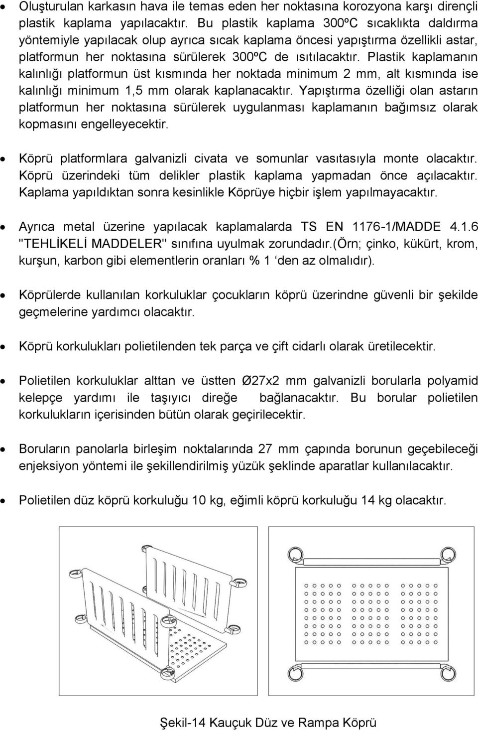 Plastik kaplamanın kalınlığı platformun üst kısmında her noktada minimum 2 mm, alt kısmında ise kalınlığı minimum 1,5 mm olarak kaplanacaktır.