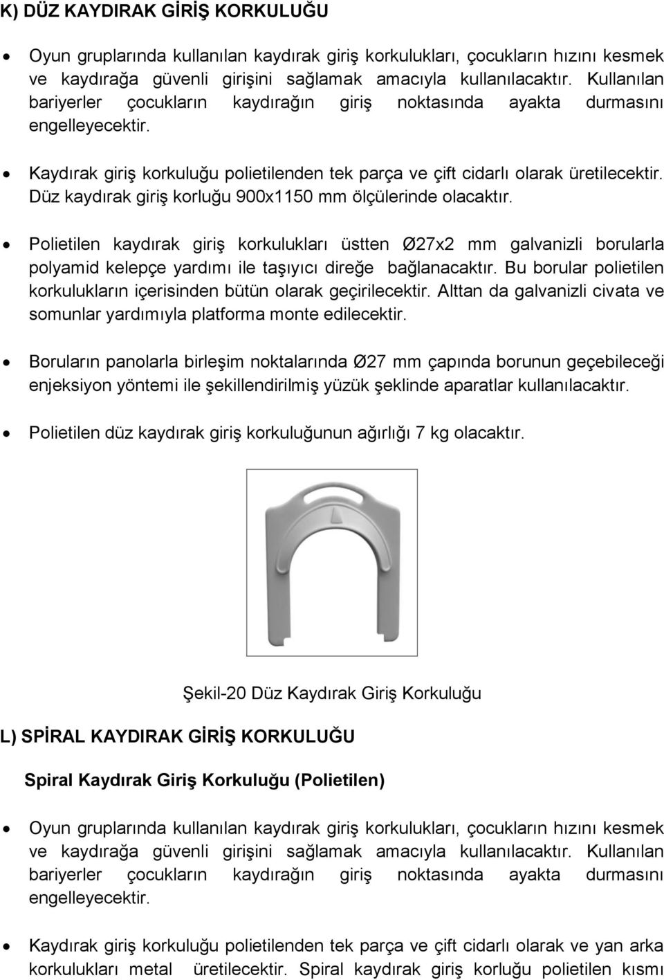 Düz kaydırak giriş korluğu 900x1150 mm ölçülerinde olacaktır. Polietilen kaydırak giriş korkulukları üstten Ø27x2 mm galvanizli borularla polyamid kelepçe yardımı ile taşıyıcı direğe bağlanacaktır.