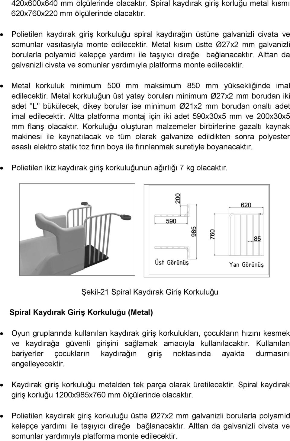 Metal kısım üstte Ø27x2 mm galvanizli borularla polyamid kelepçe yardımı ile taşıyıcı direğe bağlanacaktır. Alttan da galvanizli civata ve somunlar yardımıyla platforma monte edilecektir.