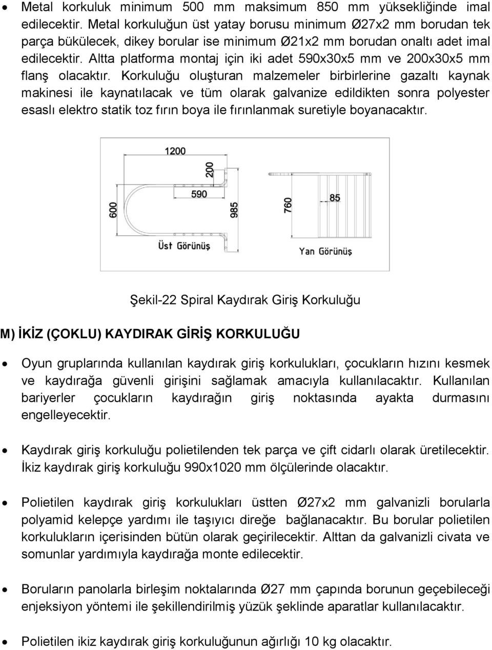 Altta platforma montaj için iki adet 590x30x5 mm ve 200x30x5 mm flanş olacaktır.