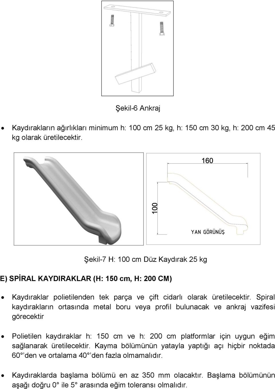 Spiral kaydırakların ortasında metal boru veya profil bulunacak ve ankraj vazifesi görecektir Polietilen kaydıraklar h: 150 cm ve h: 200 cm platformlar için uygun eğim