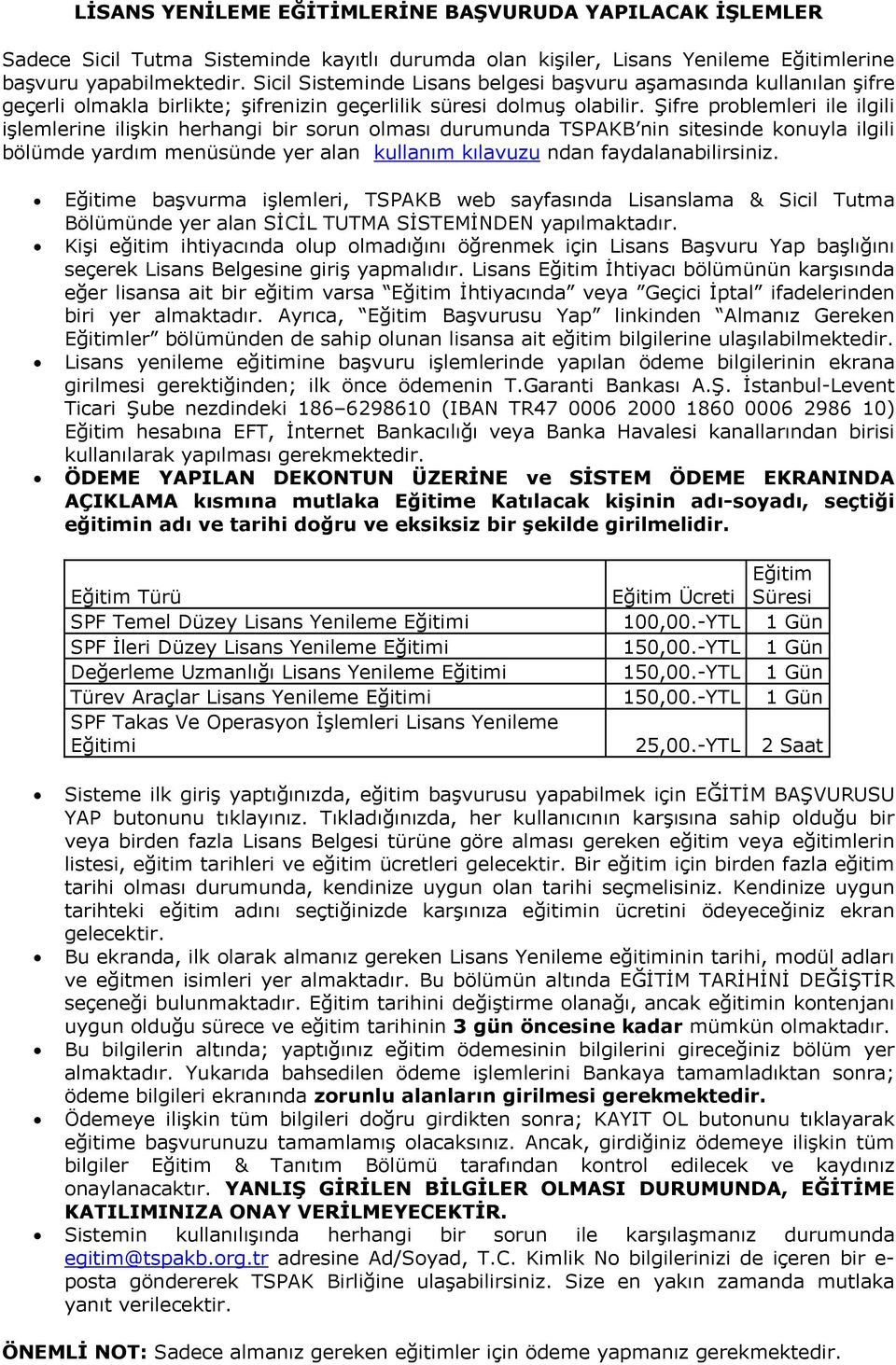 Şifre problemleri ile ilgili işlemlerine ilişkin herhangi bir sorun olması durumunda TSPAKB nin sitesinde konuyla ilgili bölümde yardım menüsünde yer alan kullanım kılavuzu ndan faydalanabilirsiniz.