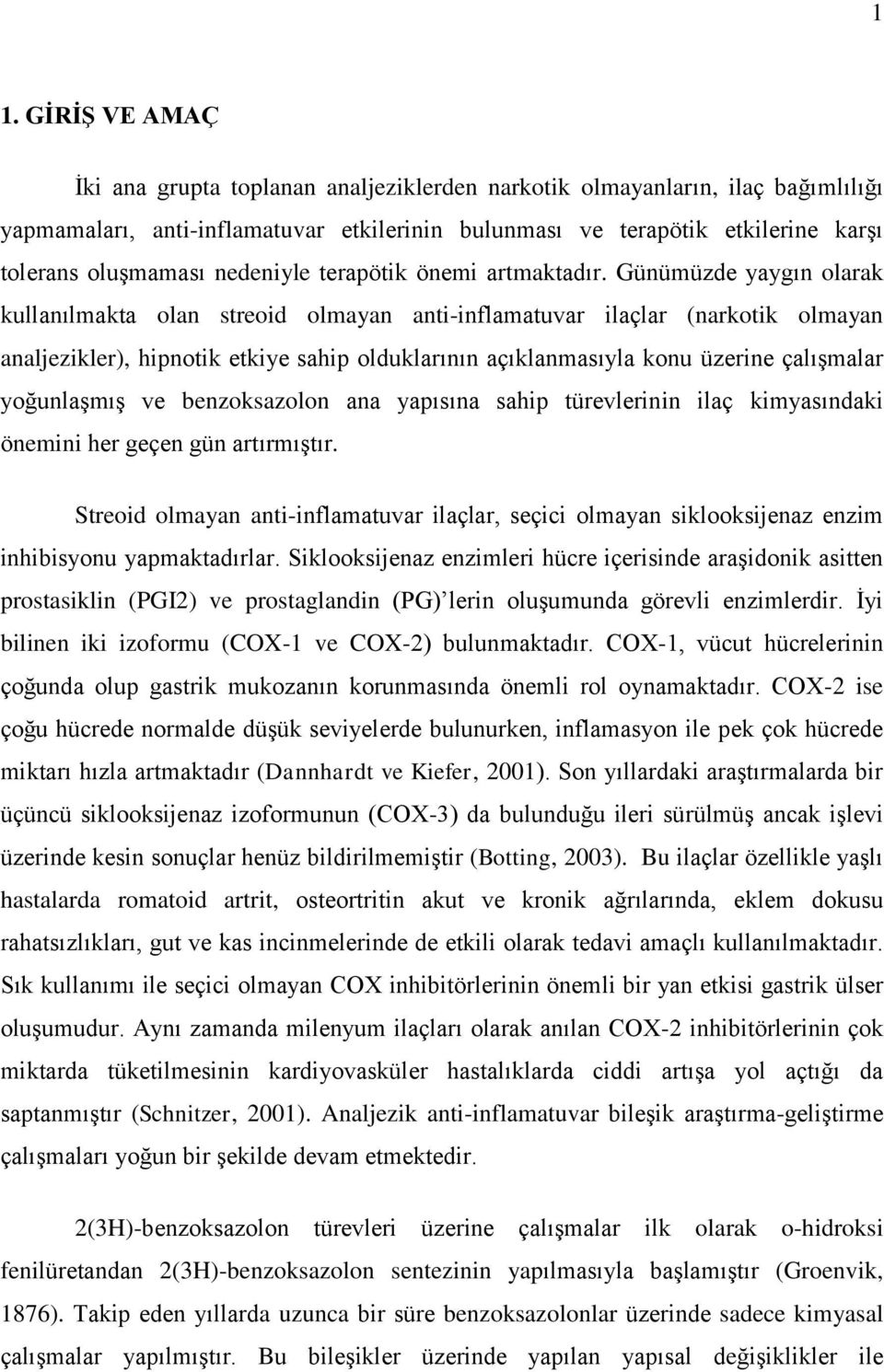 Günümüzde yaygın olarak kullanılmakta olan streoid olmayan anti-inflamatuvar ilaçlar (narkotik olmayan analjezikler), hipnotik etkiye sahip olduklarının açıklanmasıyla konu üzerine çalıģmalar