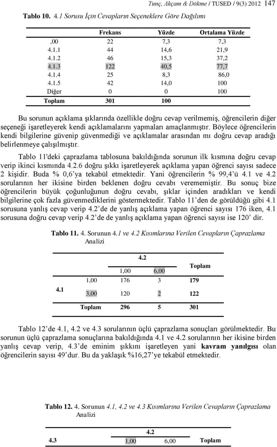 Böylece öğrencilerin kendi bilgilerine güvenip güvenmediği ve açıklamalar arasından mı doğru cevap aradığı belirlenmeye çalışılmıştır.