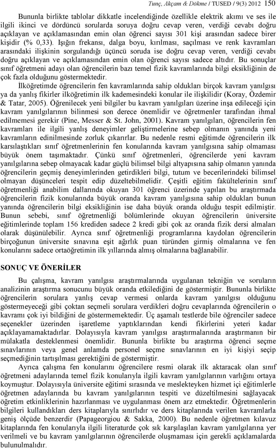 Işığın frekansı, dalga boyu, kırılması, saçılması ve renk kavramları arasındaki ilişkinin sorgulandığı üçüncü soruda ise doğru cevap veren, verdiği cevabı doğru açıklayan ve açıklamasından emin olan