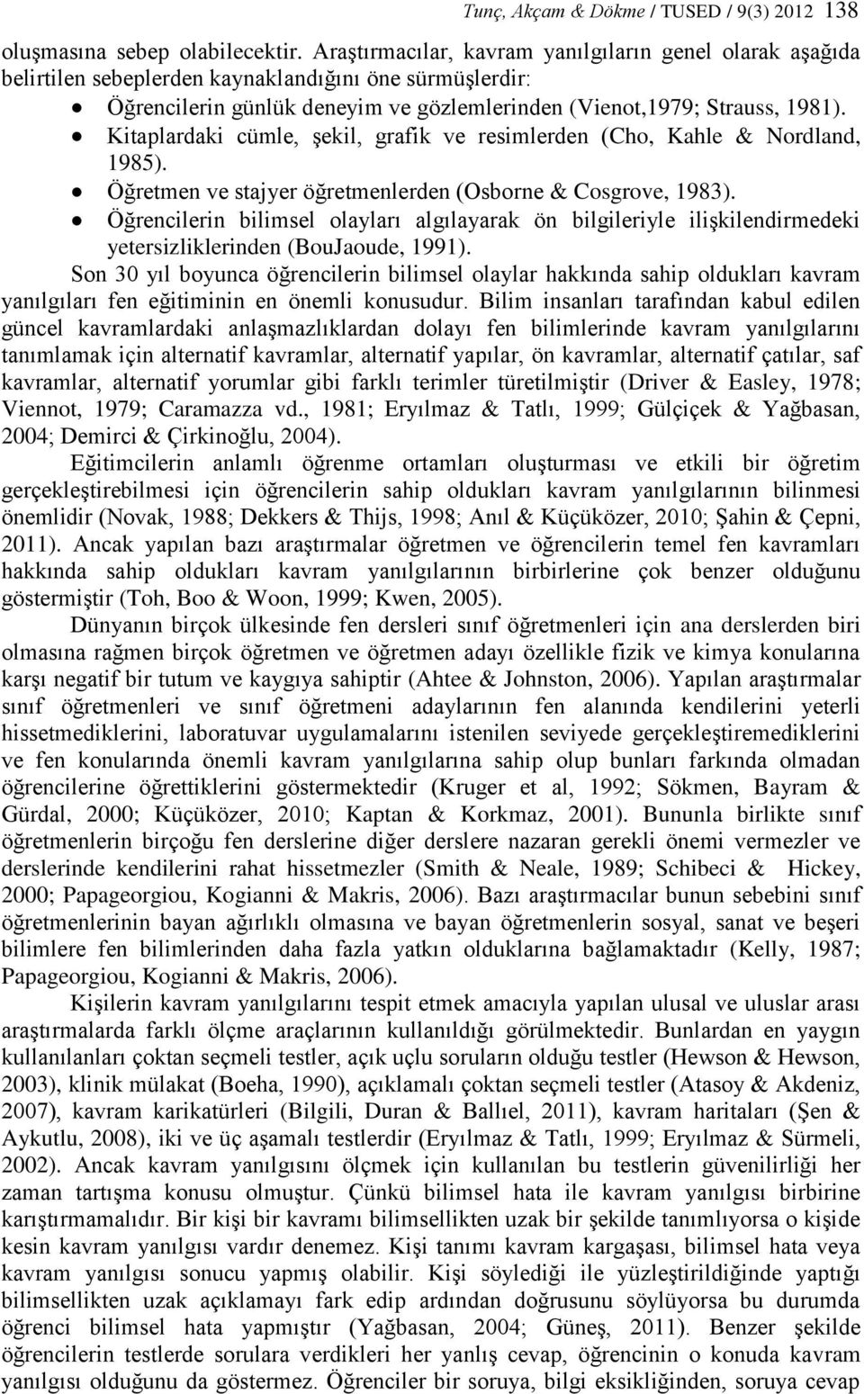 Kitaplardaki cümle, şekil, grafik ve resimlerden (Cho, Kahle & Nordland, 1985). Öğretmen ve stajyer öğretmenlerden (Osborne & Cosgrove, 1983).