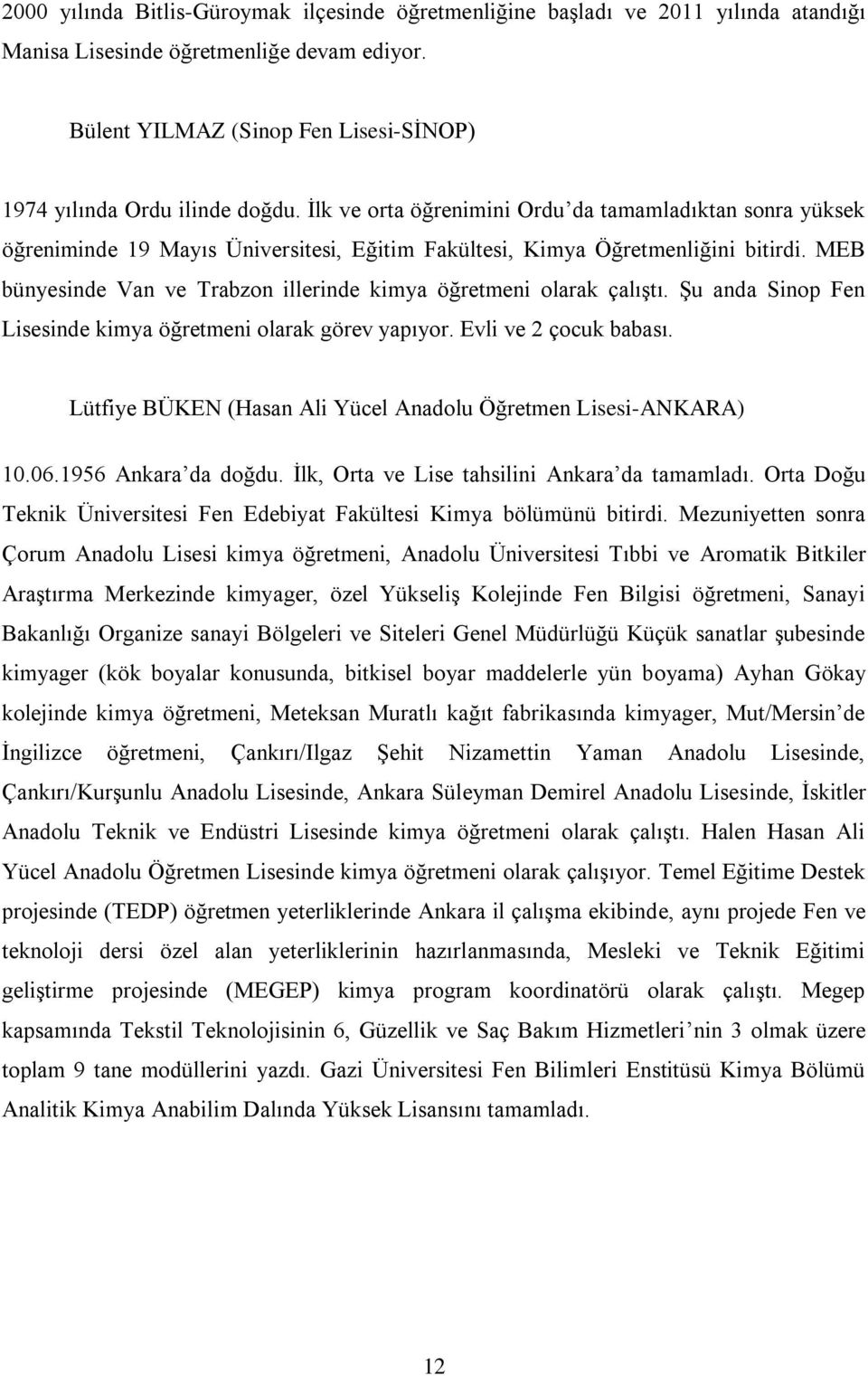 Ġlk ve orta öğrenimini Ordu da tamamladıktan sonra yüksek öğreniminde 19 Mayıs Üniversitesi, Eğitim Fakültesi, Kimya Öğretmenliğini bitirdi.