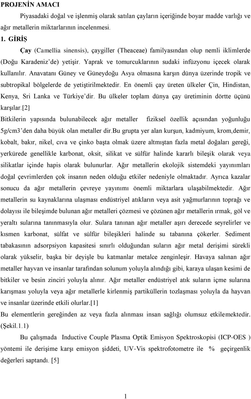 Anavatanı Güney ve Güneydoğu Asya olmasına karģın dünya üzerinde tropik ve subtropikal bölgelerde de yetiģtirilmektedir. En önemli çay üreten ülkeler Çin, Hindistan, Kenya, Sri Lanka ve Türkiye dir.