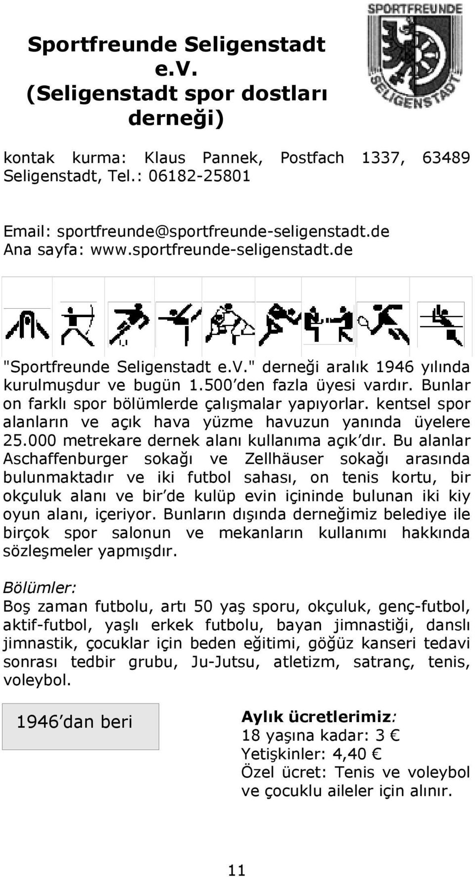 Bunlar on farklı spor bölümlerde çalışmalar yapıyorlar. kentsel spor alanların ve açık hava yüzme havuzun yanında üyelere 25.000 metrekare dernek alanı kullanıma açık dır.