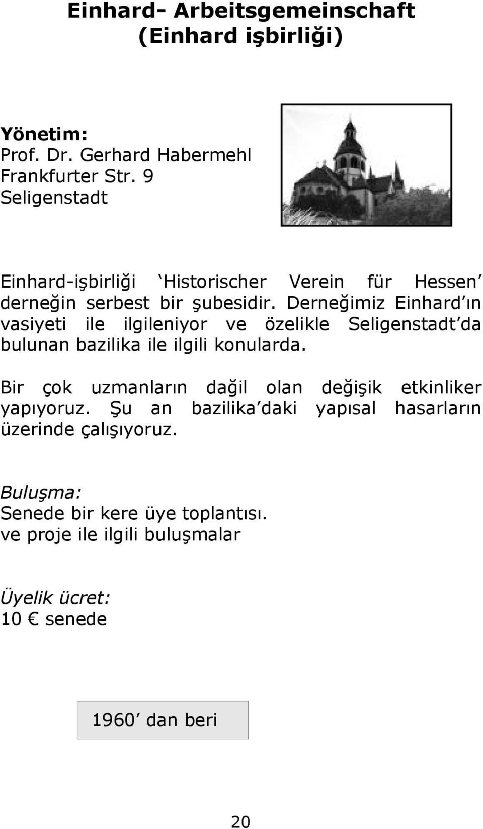 Derneğimiz Einhard ın vasiyeti ile ilgileniyor ve özelikle Seligenstadt da bulunan bazilika ile ilgili konularda.