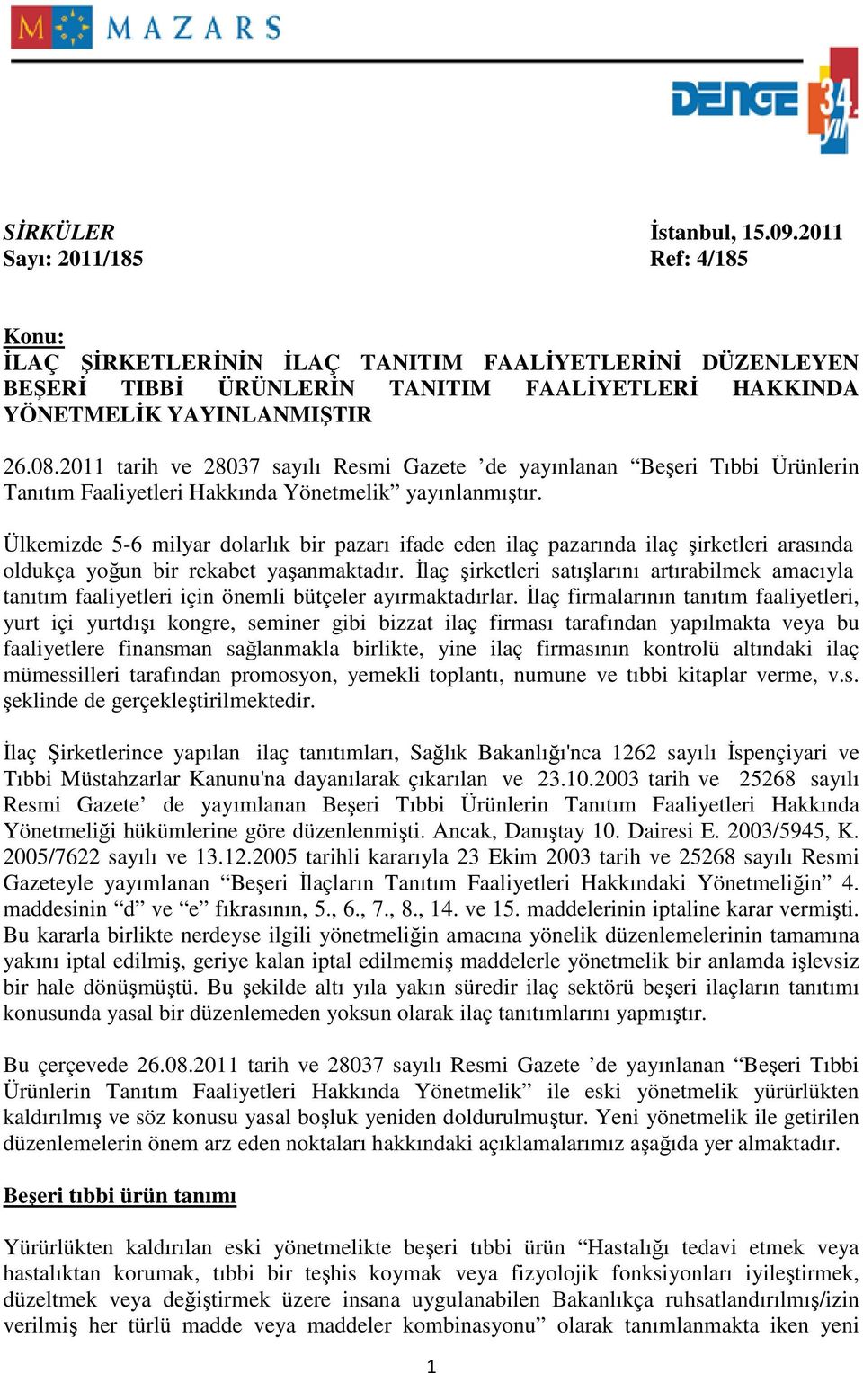 2011 tarih ve 28037 sayılı Resmi Gazete de yayınlanan Beşeri Tıbbi Ürünlerin Tanıtım Faaliyetleri Hakkında Yönetmelik yayınlanmıştır.