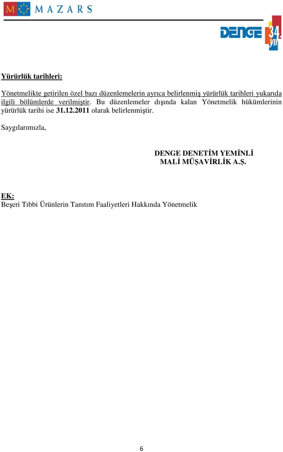 Bu düzenlemeler dışında kalan Yönetmelik hükümlerinin yürürlük tarihi ise 31.12.