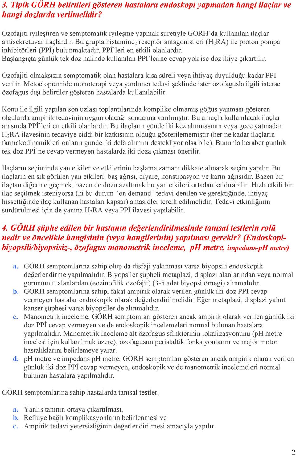 Bu grupta histamine 2 reseptör antagonistleri (H 2 RA) ile proton pompa inhibitörleri (PPİ) bulunmaktadır. PPİ leri en etkili olanlardır.