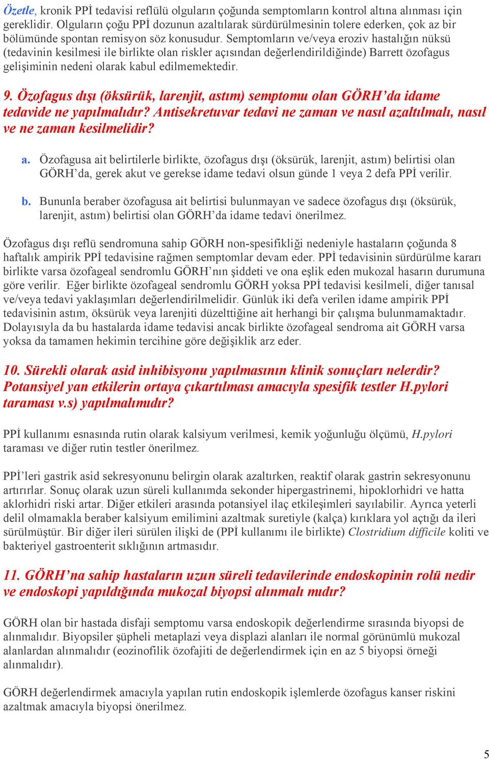 Semptomların ve/veya eroziv hastalığın nüksü (tedavinin kesilmesi ile birlikte olan riskler açısından değerlendirildiğinde) Barrett özofagus gelişiminin nedeni olarak kabul edilmemektedir. 9.