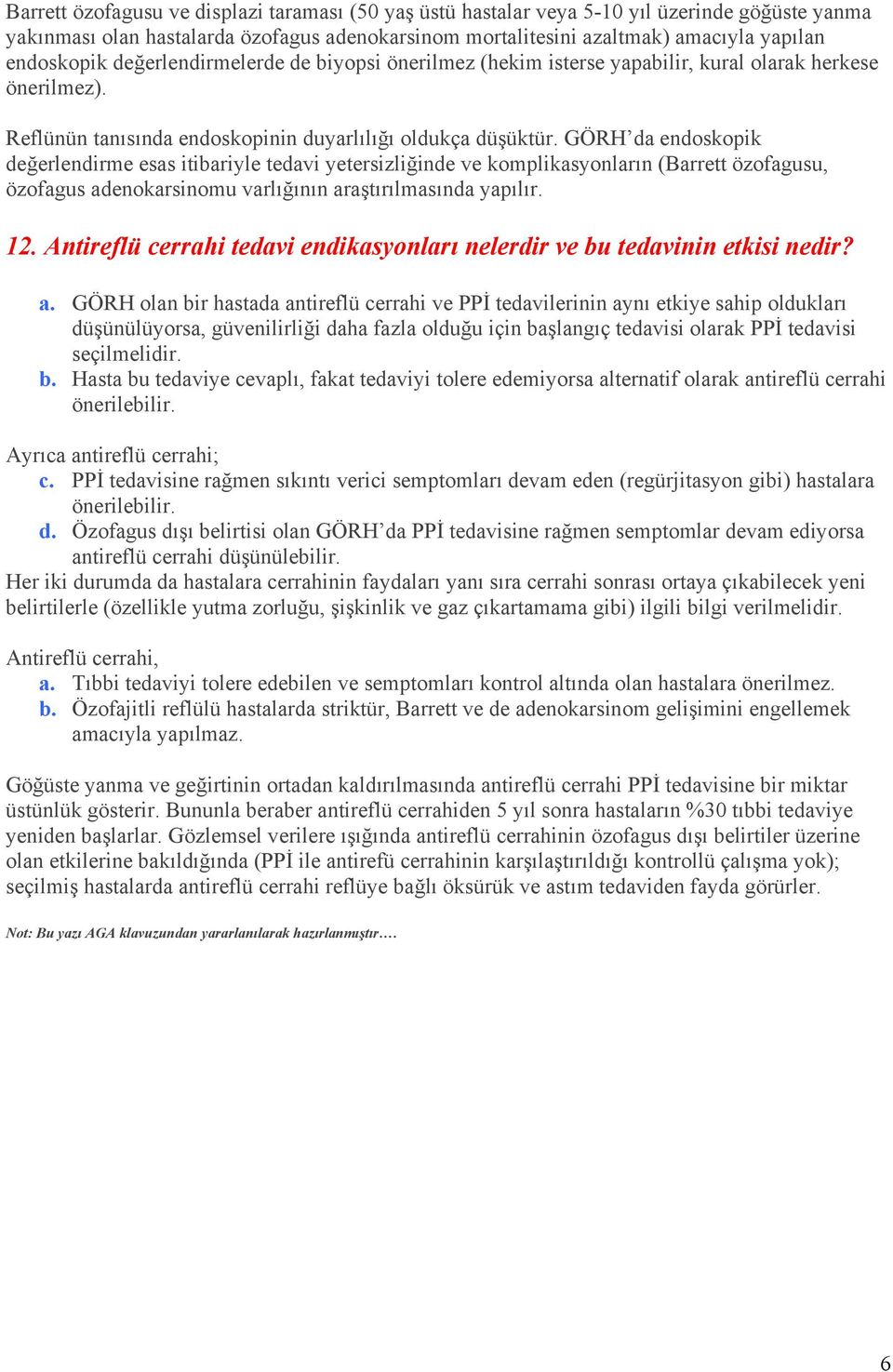 GÖRH da endoskopik değerlendirme esas itibariyle tedavi yetersizliğinde ve komplikasyonların (Barrett özofagusu, özofagus adenokarsinomu varlığının araştırılmasında yapılır. 12.