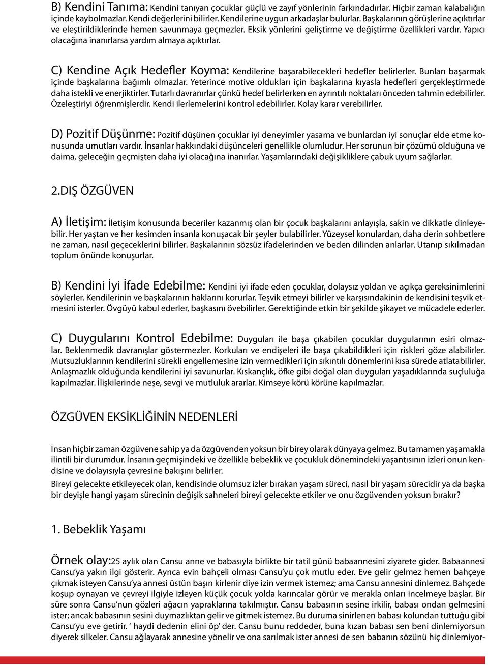 Yapıcı olacağına inanırlarsa yardım almaya açıktırlar. C) Kendine Açık Hedefler Koyma: Kendilerine başarabilecekleri hedefler belirlerler. Bunları başarmak içinde başkalarına bağımlı olmazlar.