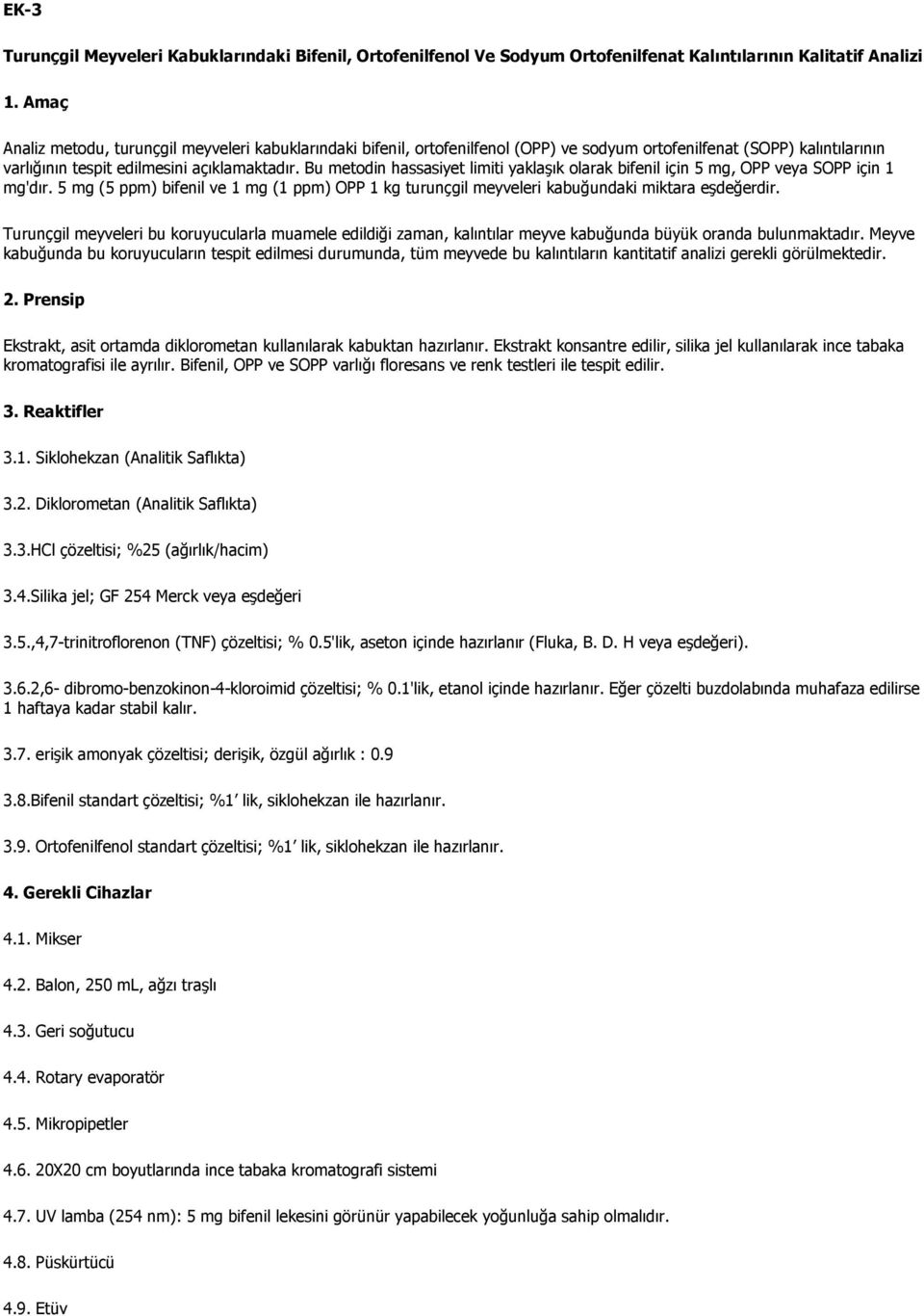 Bu metodin hassasiyet limiti yaklaşık olarak bifenil için 5 mg, OPP veya SOPP için 1 mg'dır. 5 mg (5 ppm) bifenil ve 1 mg (1 ppm) OPP 1 kg turunçgil meyveleri kabuğundaki miktara eşdeğerdir.