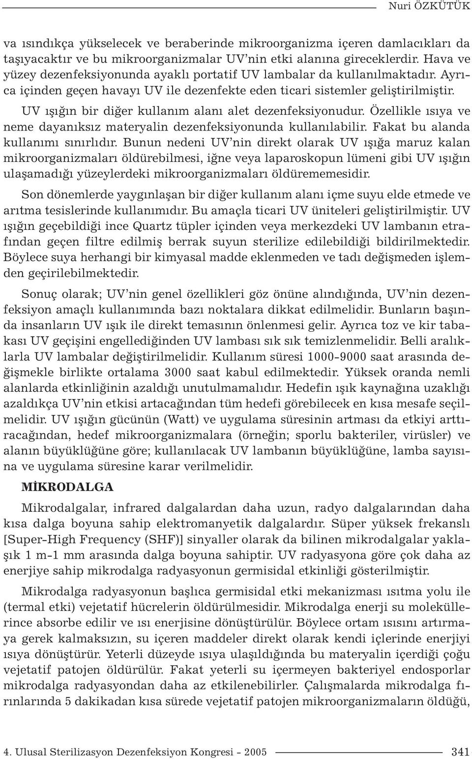 UV ışığın bir diğer kullanım alanı alet dezenfeksiyonudur. Özellikle ısıya ve neme dayanıksız materyalin dezenfeksiyonunda kullanılabilir. Fakat bu alanda kullanımı sınırlıdır.