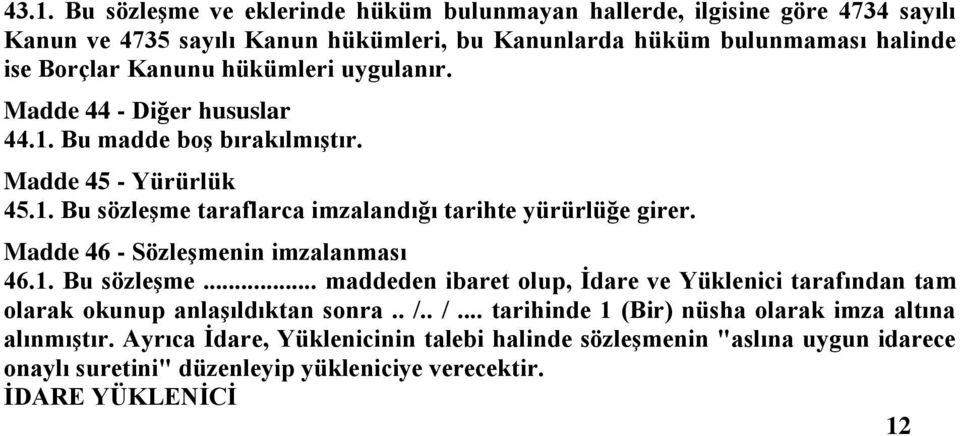 Madde 46 - Sözleşmenin imzalanması 46.1. Bu sözleşme... maddeden ibaret olup, İdare ve Yüklenici tarafından tam olarak okunup anlaşıldıktan sonra.. /.