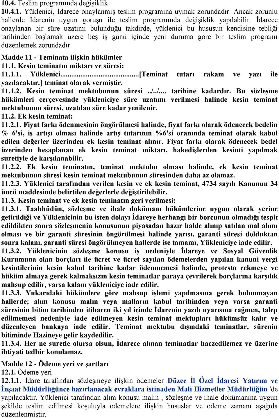 İdarece onaylanan bir süre uzatımı bulunduğu takdirde, yüklenici bu hususun kendisine tebliği tarihinden başlamak üzere beş iş günü içinde yeni duruma göre bir teslim programı düzenlemek zorundadır.