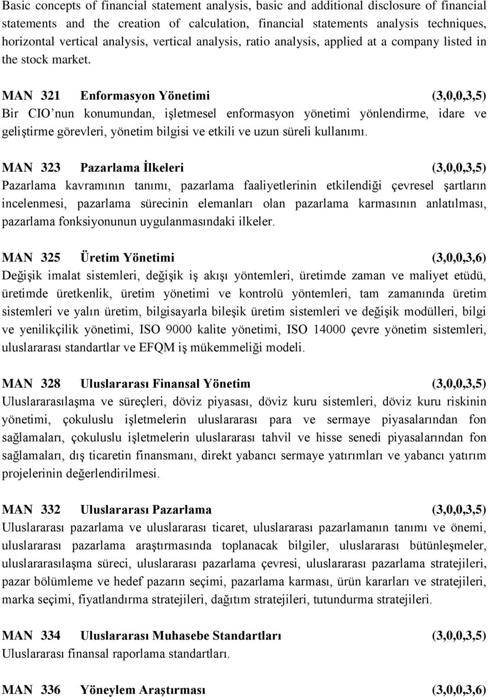 MAN 321 Enformasyon Yönetimi (3,0,0,3,5) Bir CIO nun konumundan, işletmesel enformasyon yönetimi yönlendirme, idare ve geliştirme görevleri, yönetim bilgisi ve etkili ve uzun süreli kullanımı.