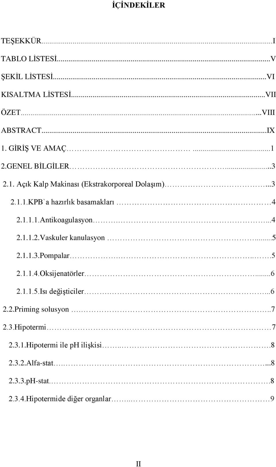 ...4 2.1.1.2.Vaskuler kanulasyon...5 2.1.1.3.Pompalar....5 2.1.1.4.Oksijenatörler...6 2.1.1.5.Isı değişticiler....6 2.2.Priming solusyon.