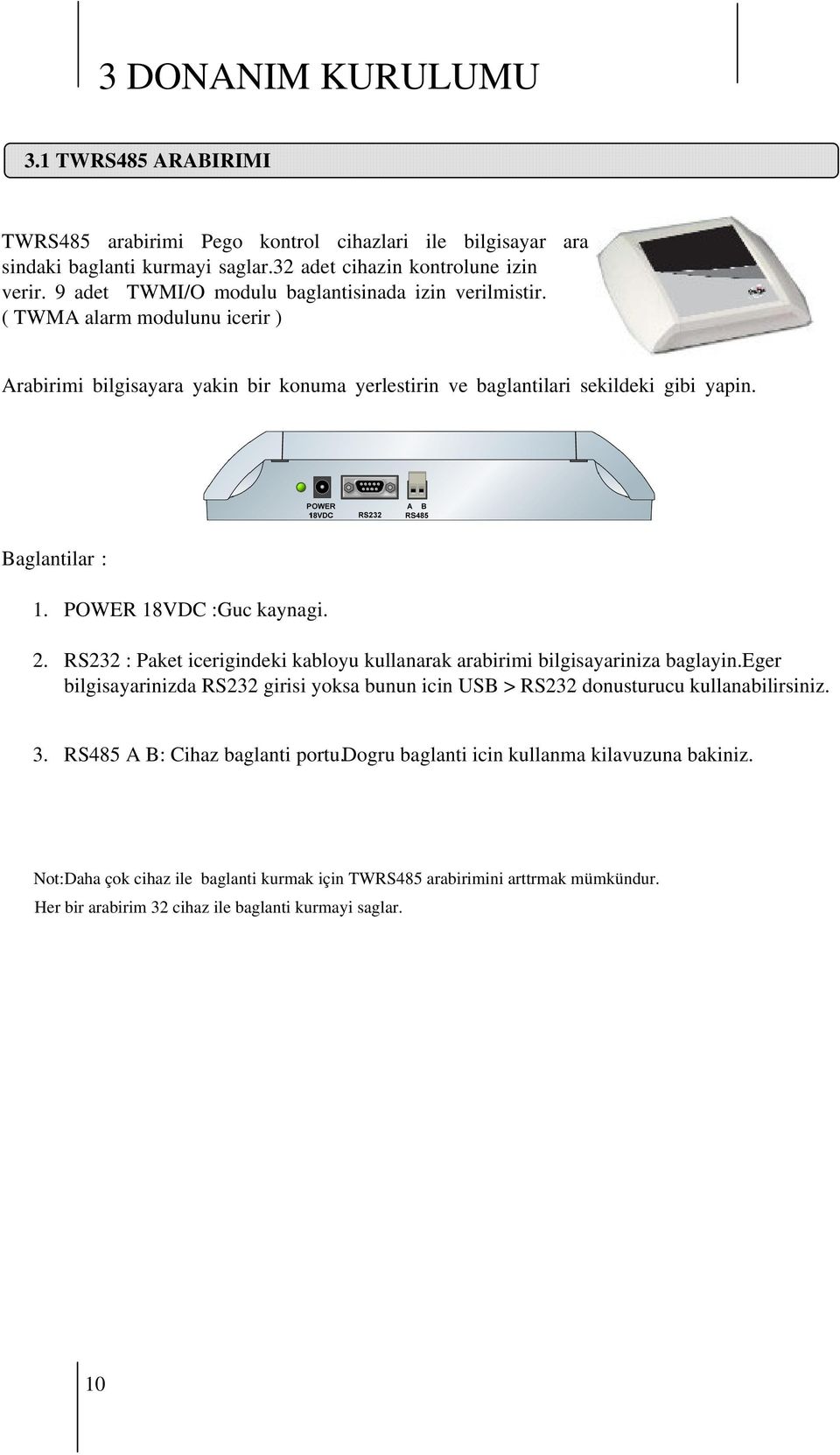 POWER 18VDC :Guc kaynagi. 2. RS232 : Paket icerigindeki kabloyu kullanarak arabirimi bilgisayariniza baglayin.