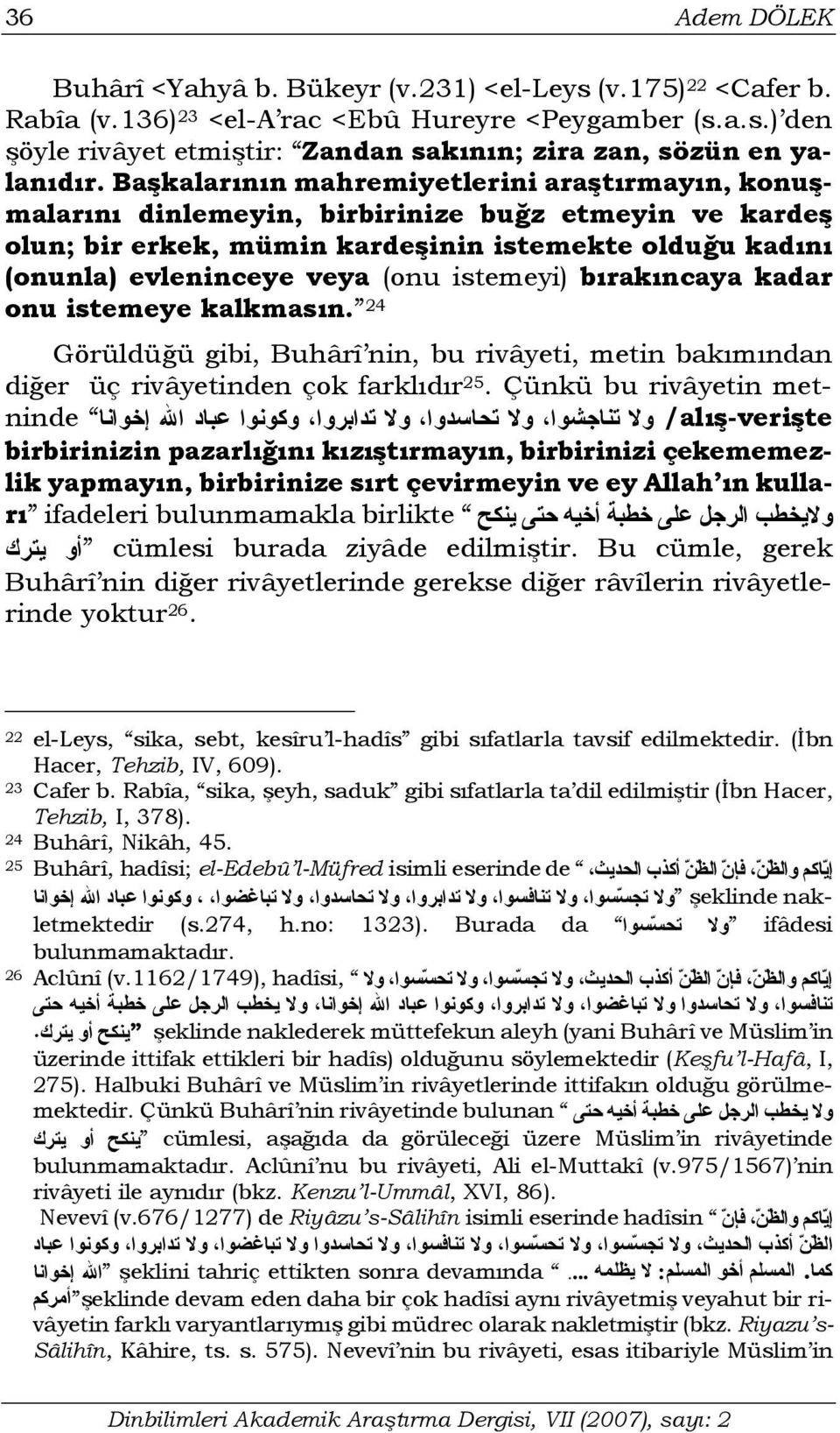 istemeyi) bırakıncaya kadar onu istemeye kalkmasın. 24 Görüldüğü gibi, Buhârî nin, bu rivâyeti, metin bakımından diğer üç rivâyetinden çok farklıdır 25.