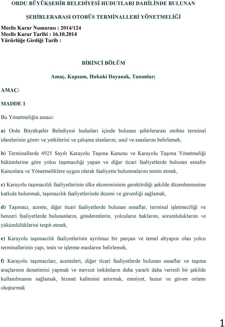 terminal idarelerinin görev ve yetkilerini ve çalışma alanlarını, usul ve esaslarını belirlemek, b) Terminallerde 4925 Sayılı Karayolu Taşıma Kanunu ve Karayolu Taşıma Yönetmeliği hükümlerine göre