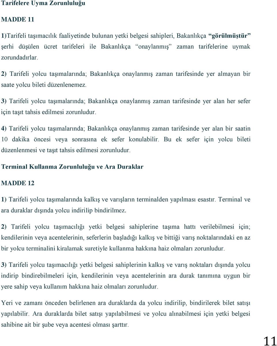 3) Tarifeli yolcu taşımalarında; Bakanlıkça onaylanmış zaman tarifesinde yer alan her sefer için taşıt tahsis edilmesi zorunludur.