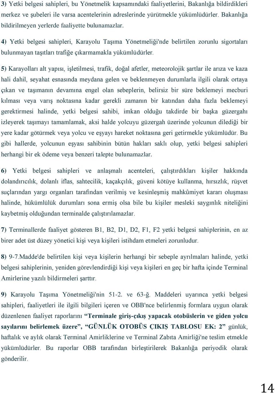 4) Yetki belgesi sahipleri, Karayolu Taşıma Yönetmeliği'nde belirtilen zorunlu sigortaları bulunmayan taşıtları trafiğe çıkarmamakla yükümlüdürler.