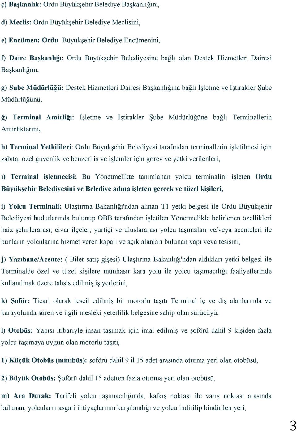 Şube Müdürlüğüne bağlı Terminallerin Amirliklerini, h) Terminal Yetkilileri: Ordu Büyükşehir Belediyesi tarafından terminallerin işletilmesi için zabıta, özel güvenlik ve benzeri iş ve işlemler için