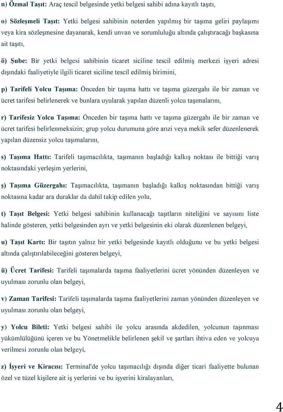 ilgili ticaret siciline tescil edilmiş birimini, p) Tarifeli Yolcu Taşıma: Önceden bir taşıma hattı ve taşıma güzergahı ile bir zaman ve ücret tarifesi belirlenerek ve bunlara uyularak yapılan