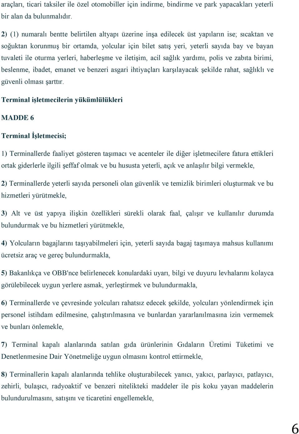 oturma yerleri, haberleşme ve iletişim, acil sağlık yardımı, polis ve zabıta birimi, beslenme, ibadet, emanet ve benzeri asgari ihtiyaçları karşılayacak şekilde rahat, sağlıklı ve güvenli olması