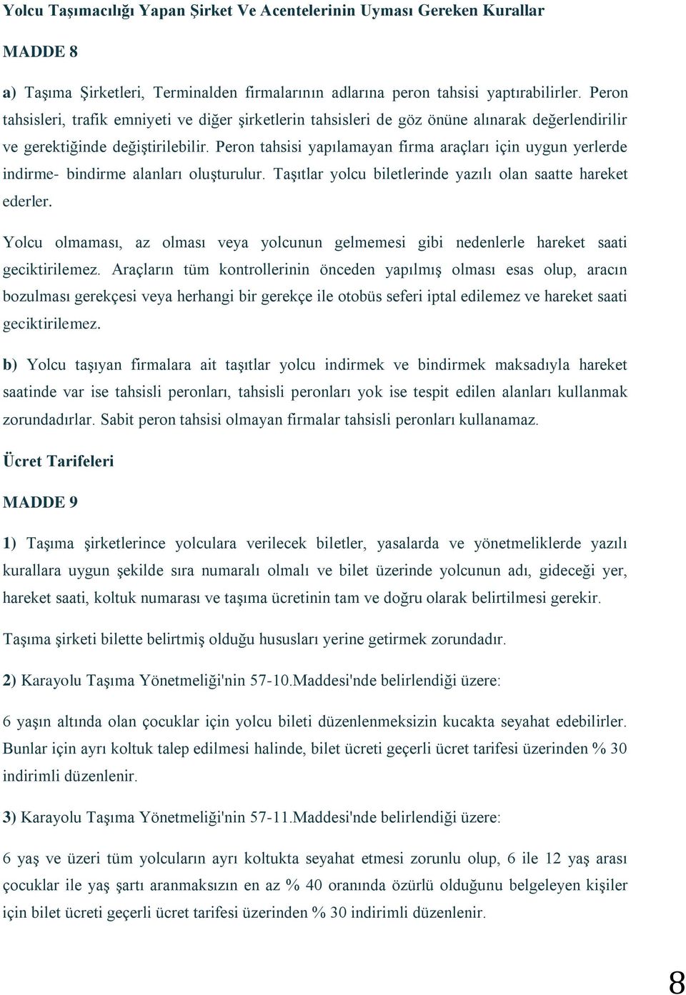 Peron tahsisi yapılamayan firma araçları için uygun yerlerde indirme- bindirme alanları oluşturulur. Taşıtlar yolcu biletlerinde yazılı olan saatte hareket ederler.