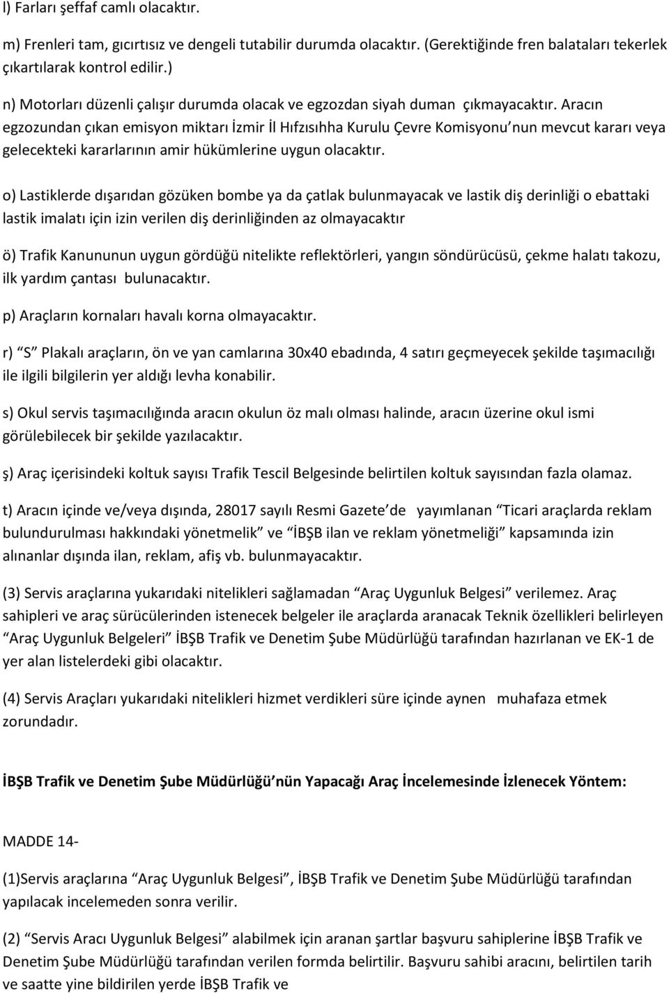 Aracın egzozundan çıkan emisyon miktarı İzmir İl Hıfzısıhha Kurulu Çevre Komisyonu nun mevcut kararı veya gelecekteki kararlarının amir hükümlerine uygun olacaktır.