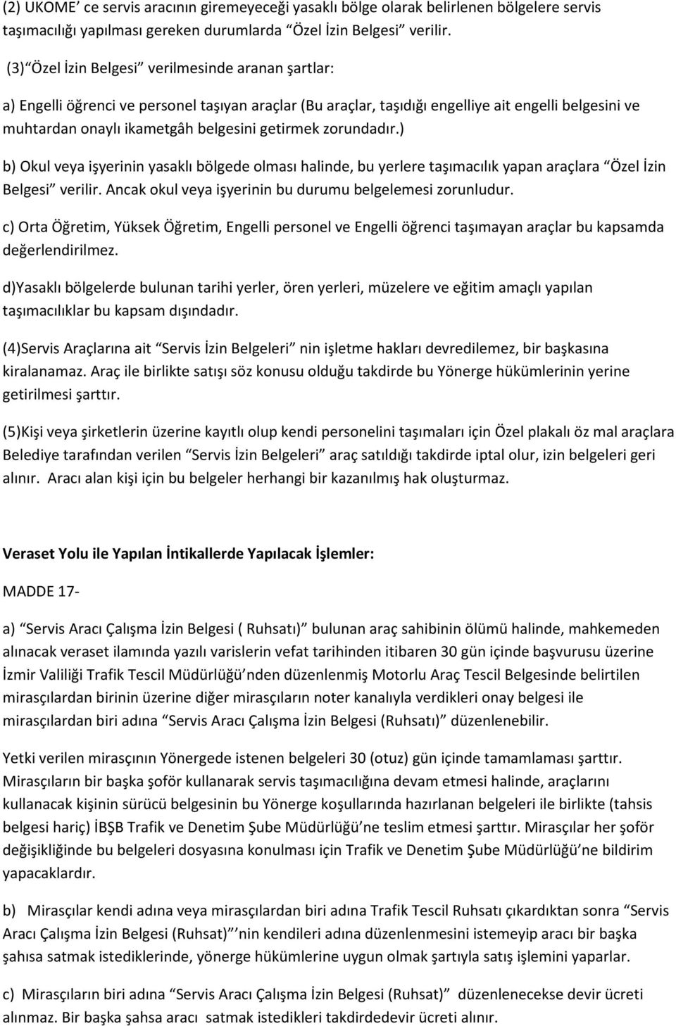 getirmek zorundadır.) b) Okul veya işyerinin yasaklı bölgede olması halinde, bu yerlere taşımacılık yapan araçlara Özel İzin Belgesi verilir.