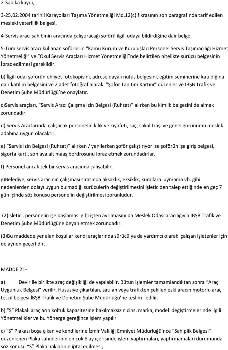 şoförlerin Kamu Kurum ve Kuruluşları Personel Servis Taşımacılığı Hizmet Yönetmeliği ve Okul Servis Araçları Hizmet Yönetmeliği nde belirtilen nitelikte sürücü belgesinin İbraz edilmesi gereklidir.