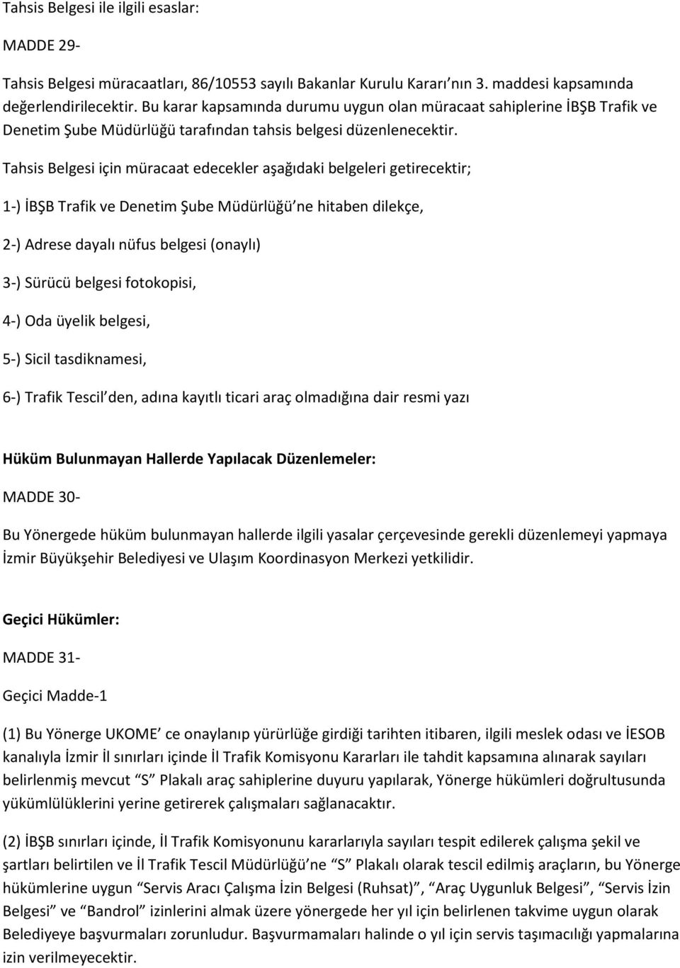 Tahsis Belgesi için müracaat edecekler aşağıdaki belgeleri getirecektir; 1-) İBŞB Trafik ve Denetim Şube Müdürlüğü ne hitaben dilekçe, 2-) Adrese dayalı nüfus belgesi (onaylı) 3-) Sürücü belgesi