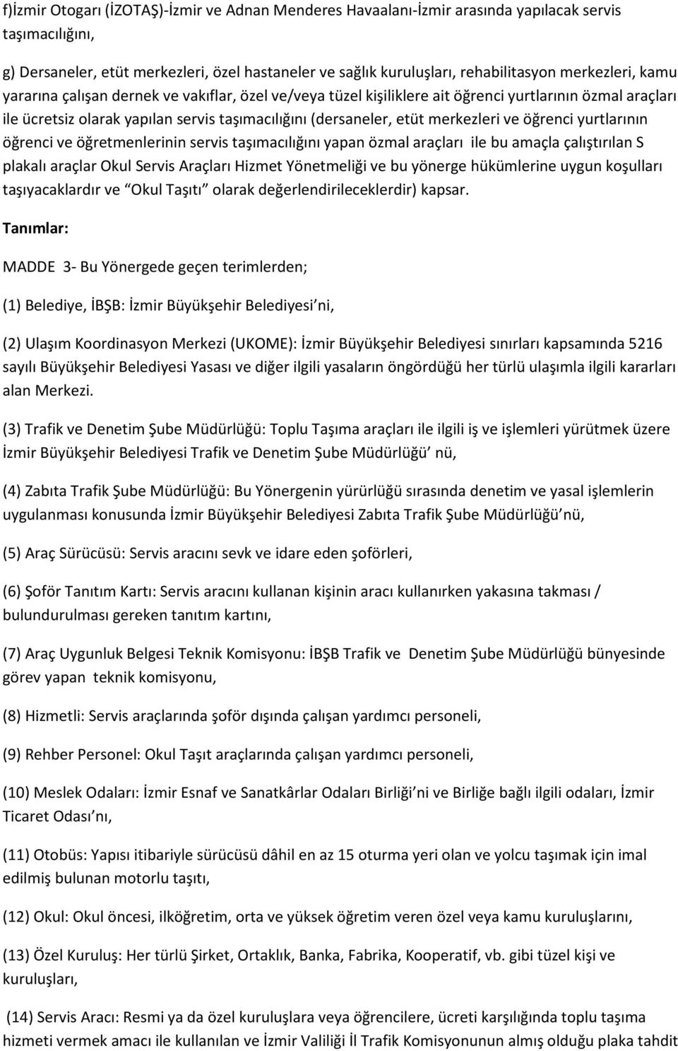 merkezleri ve öğrenci yurtlarının öğrenci ve öğretmenlerinin servis taşımacılığını yapan özmal araçları ile bu amaçla çalıştırılan S plakalı araçlar Okul Servis Araçları Hizmet Yönetmeliği ve bu