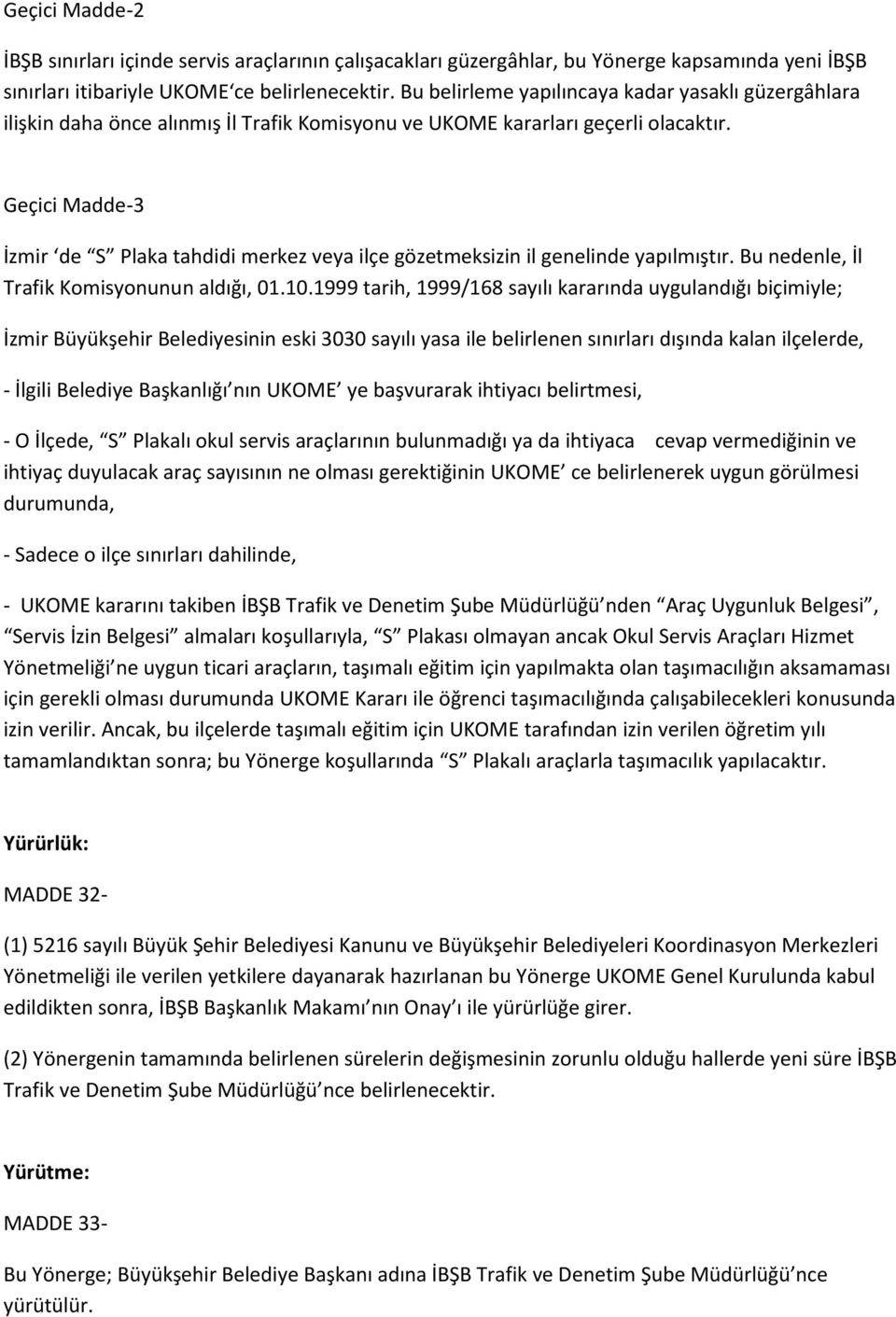 Geçici Madde-3 İzmir de S Plaka tahdidi merkez veya ilçe gözetmeksizin il genelinde yapılmıştır. Bu nedenle, İl Trafik Komisyonunun aldığı, 01.10.