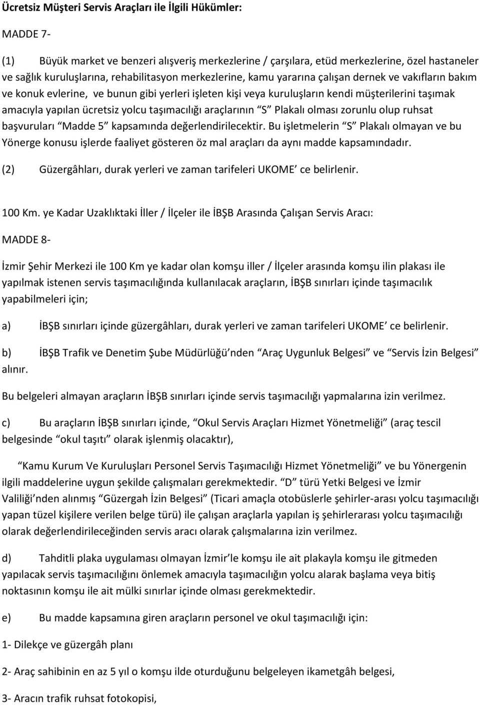 ücretsiz yolcu taşımacılığı araçlarının S Plakalı olması zorunlu olup ruhsat başvuruları Madde 5 kapsamında değerlendirilecektir.